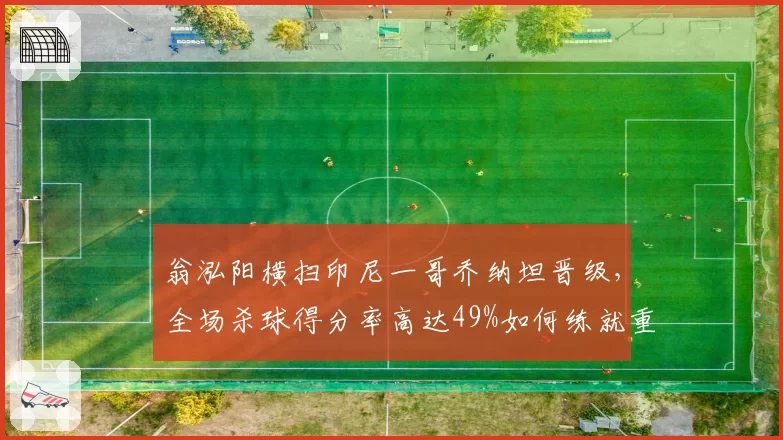 翁泓阳横扫印尼一哥乔纳坦晋级，全场杀球得分率高达49%如何练就重炮？