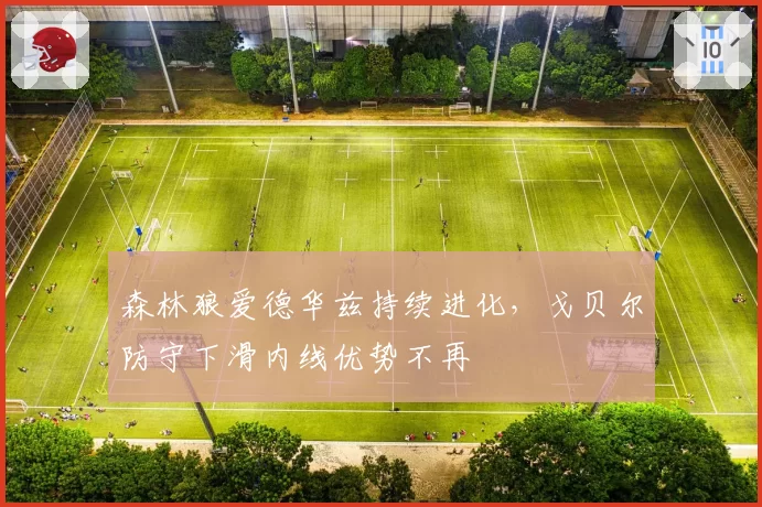 森林狼爱德华兹持续进化，戈贝尔防守下滑内线优势不再
