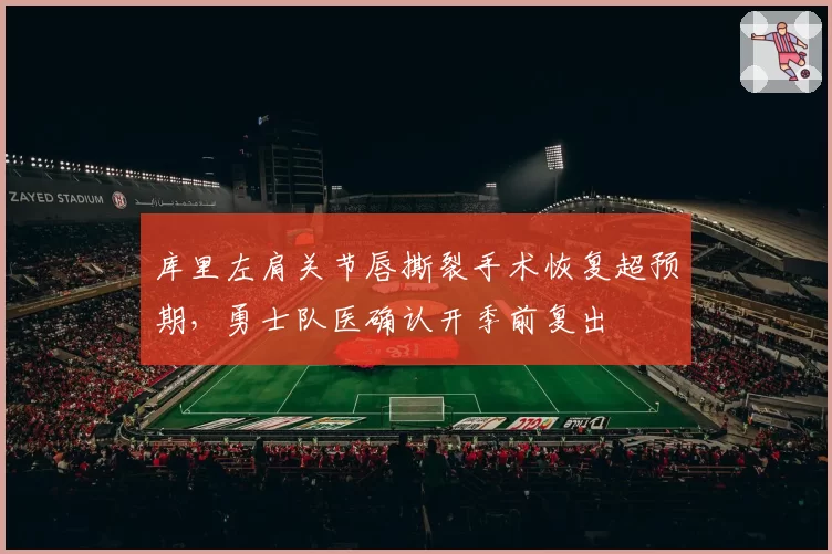 库里左肩关节唇撕裂手术恢复超预期,勇士队医确认开季前复出