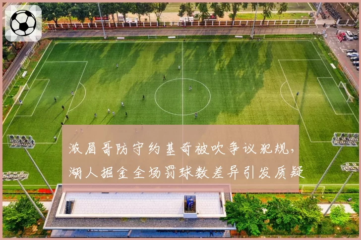 浓眉哥防守约基奇被吹争议犯规,湖人掘金全场罚球数差异引发质疑